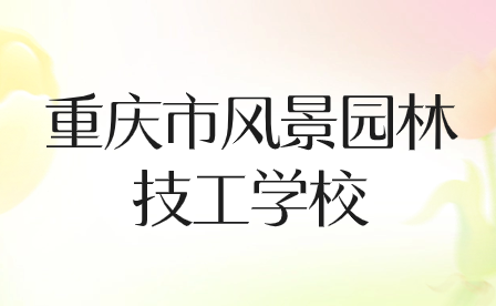 2024年重慶市風(fēng)景園林技工學(xué)校招生專業(yè)有哪些?
