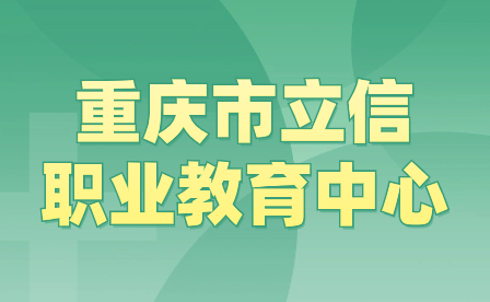 2024年重慶市立信職業(yè)教育中心招生報名要注意什么?