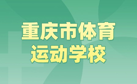 2024年重慶市體育運動學校招生報名信息政策有哪些?