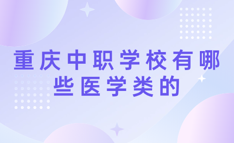 2024年重慶中職學校有哪些醫學類的？