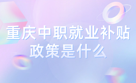 重慶中職就業(yè)補(bǔ)貼政策是什么