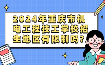 2024年重慶市機(jī)電工程技工學(xué)校招生地區(qū)有限制嗎?