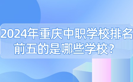 2024年重慶中職學校排名前五的是哪些學校？