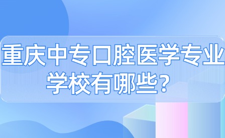 重慶中專口腔醫(yī)學(xué)專業(yè)學(xué)校有哪些？