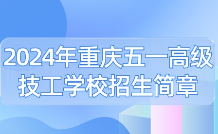 2024年重慶五一高級技工學校招生簡章