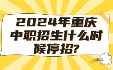 2024年重慶中職招生什么時候停招?