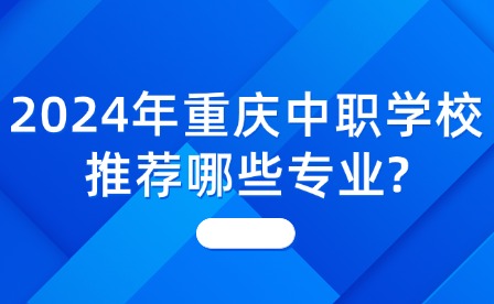 2024年重慶中職學校推薦哪些專業?