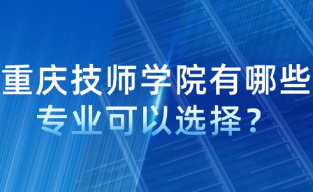 重慶技師學院有哪些專業可以選擇？