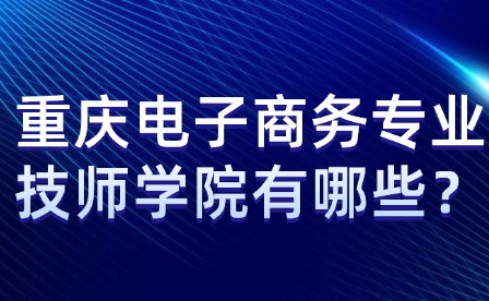 重慶電子商務專業技師學院有哪些？