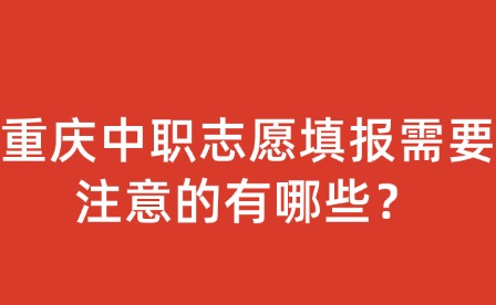重慶中職志愿填報需要注意的有哪些？
