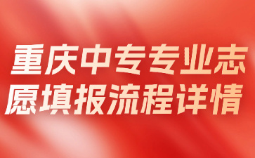 重慶中專專業志愿填報流程詳情