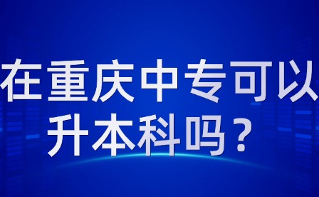 在重慶中專可以升本科嗎？