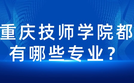 重慶技師學院都有哪些專業？