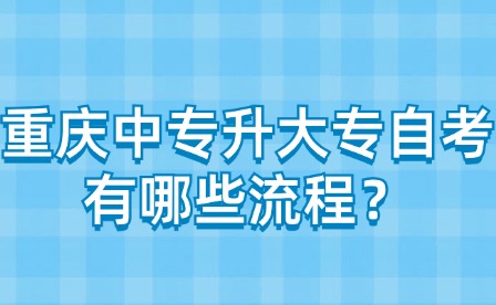 重慶中專升大專自考有哪些流程？
