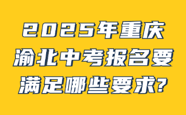 2025年重慶渝北中考報(bào)名要滿足哪些要求?