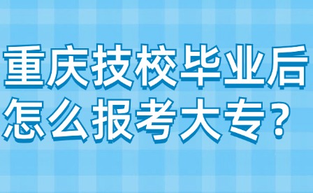 重慶技校畢業后怎么報考大專？