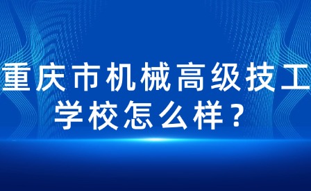 重慶市機(jī)械高級技工學(xué)校怎么樣？