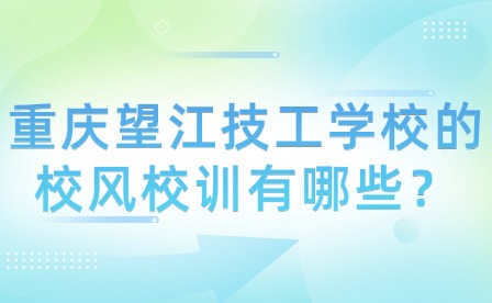 重慶望江技工學校的校風校訓有哪些？