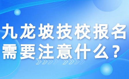 九龍坡技校報名需要注意什么？