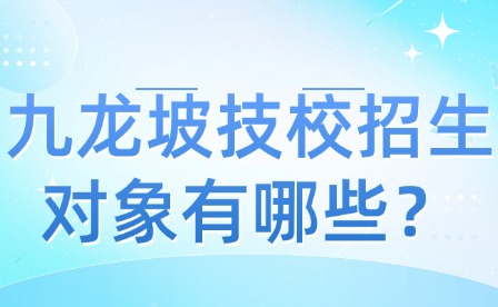 九龍坡技校招生對象有哪些？