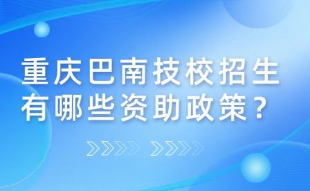 重慶巴南技校招生有哪些資助政策？