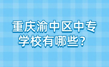 重慶渝中區中專學校有哪些？