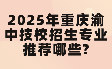 2025年重慶渝中技校招生專業推薦哪些?
