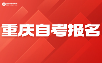2024年下半年重慶市高等教育自學(xué)考試報(bào)名！