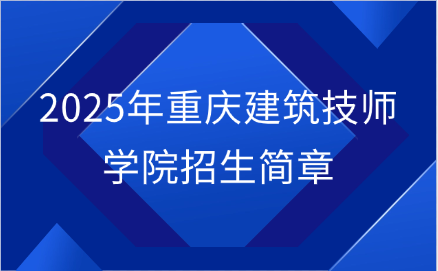 重慶建筑技師學(xué)院招生簡(jiǎn)章
