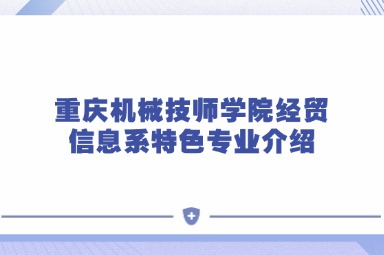 重慶機械技師學院經貿信息系特色專業介紹