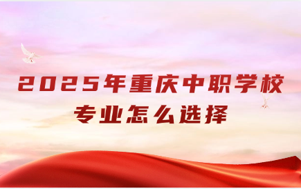 2025年重慶中職學校專業怎么選擇