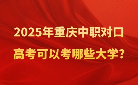 2025年重慶中職對口高考可以考哪些大學(xué)?