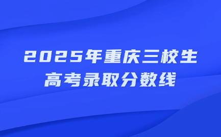 2025年重慶三校生高考錄取分?jǐn)?shù)線
