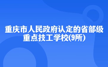 重慶市人民政府認定的省部級重點技工學校(9所)