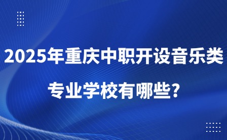 2025年重慶中職開設音樂類專業學校有哪些?