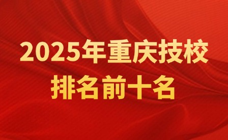 2025年重慶技校排名前十名