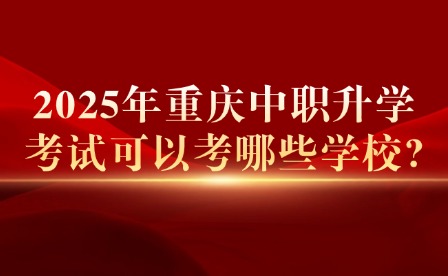 2025年重慶中職升學(xué)考試可以考哪些學(xué)校?
