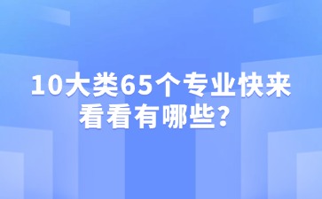 2025年中職專業(yè)怎么選？10大類65個(gè)專業(yè)快來看看有哪些？