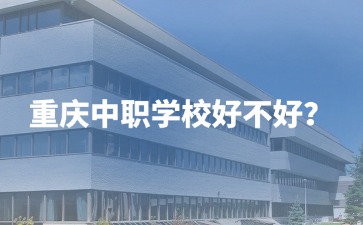 重慶中職學(xué)校好不好？
