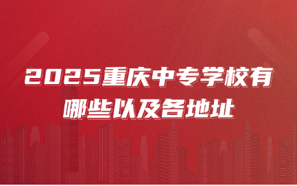 2025重慶中專學校有哪些以及各地址